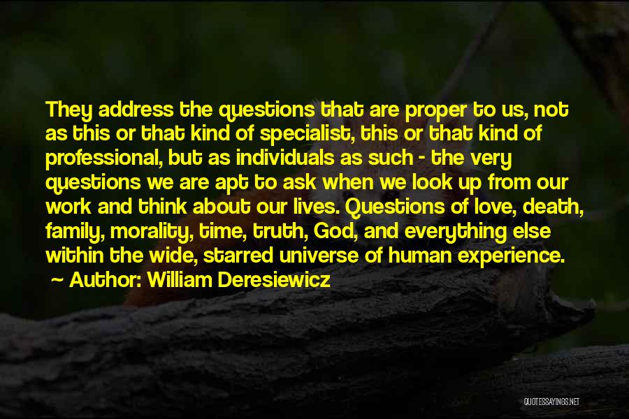 William Deresiewicz Quotes: They Address The Questions That Are Proper To Us, Not As This Or That Kind Of Specialist, This Or That