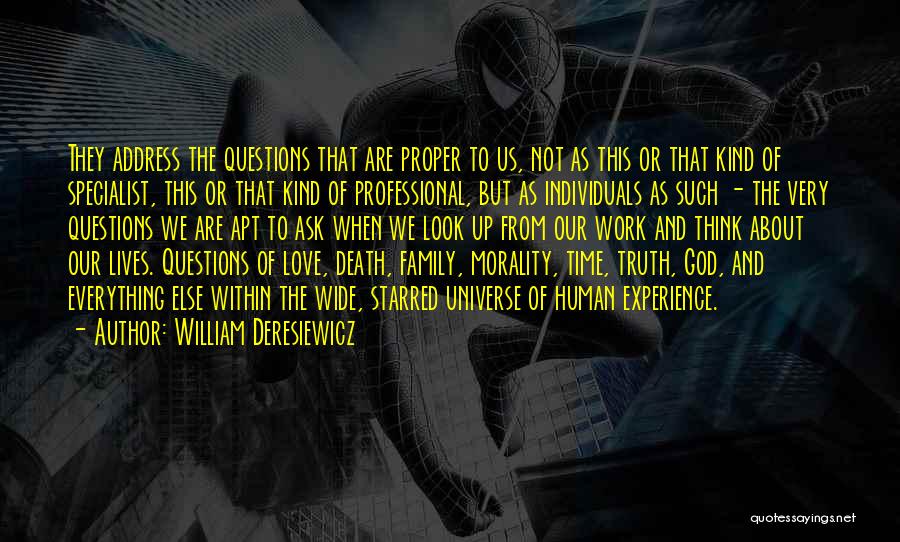 William Deresiewicz Quotes: They Address The Questions That Are Proper To Us, Not As This Or That Kind Of Specialist, This Or That