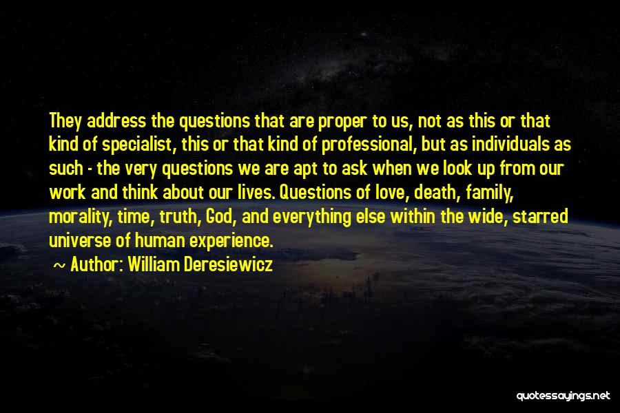 William Deresiewicz Quotes: They Address The Questions That Are Proper To Us, Not As This Or That Kind Of Specialist, This Or That