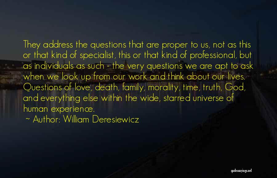 William Deresiewicz Quotes: They Address The Questions That Are Proper To Us, Not As This Or That Kind Of Specialist, This Or That