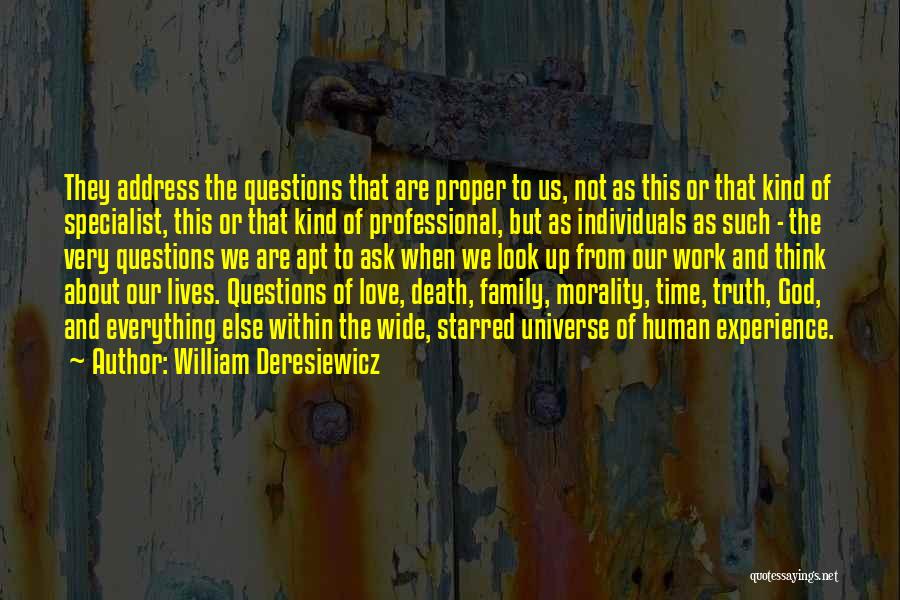 William Deresiewicz Quotes: They Address The Questions That Are Proper To Us, Not As This Or That Kind Of Specialist, This Or That