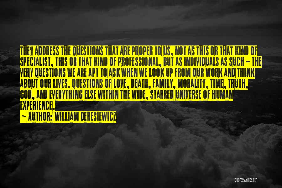 William Deresiewicz Quotes: They Address The Questions That Are Proper To Us, Not As This Or That Kind Of Specialist, This Or That