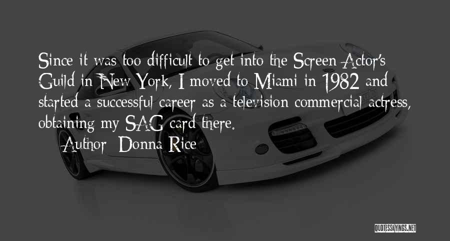 Donna Rice Quotes: Since It Was Too Difficult To Get Into The Screen Actor's Guild In New York, I Moved To Miami In
