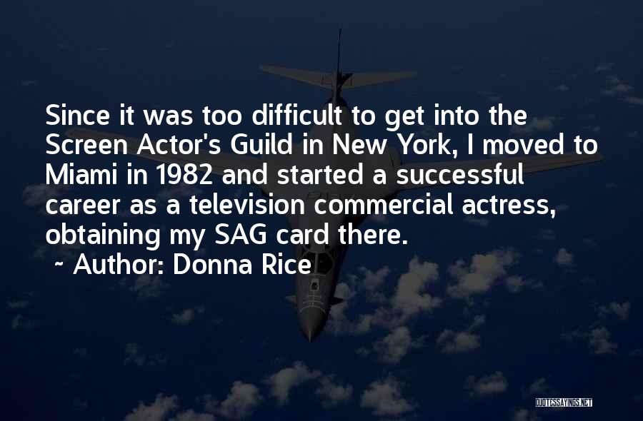Donna Rice Quotes: Since It Was Too Difficult To Get Into The Screen Actor's Guild In New York, I Moved To Miami In