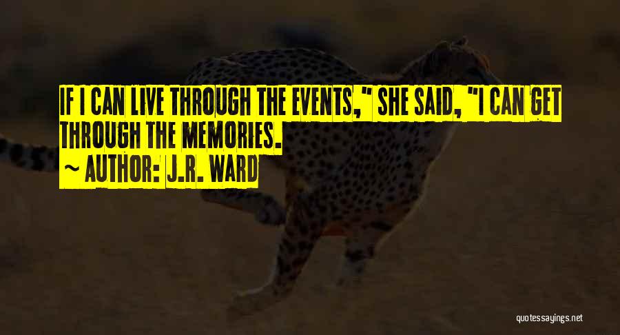 J.R. Ward Quotes: If I Can Live Through The Events, She Said, I Can Get Through The Memories.
