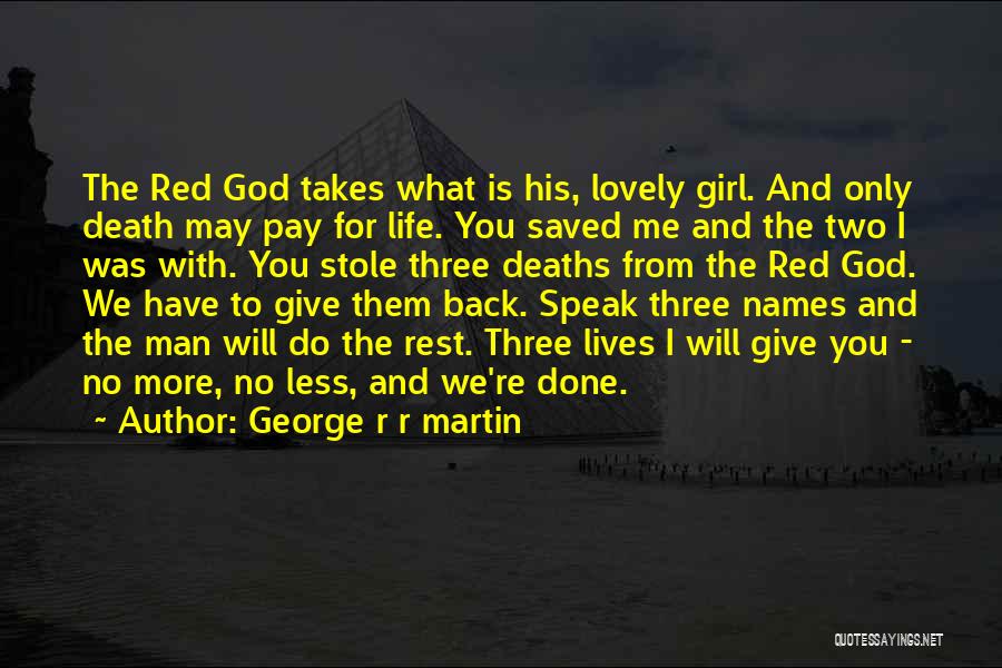 George R R Martin Quotes: The Red God Takes What Is His, Lovely Girl. And Only Death May Pay For Life. You Saved Me And