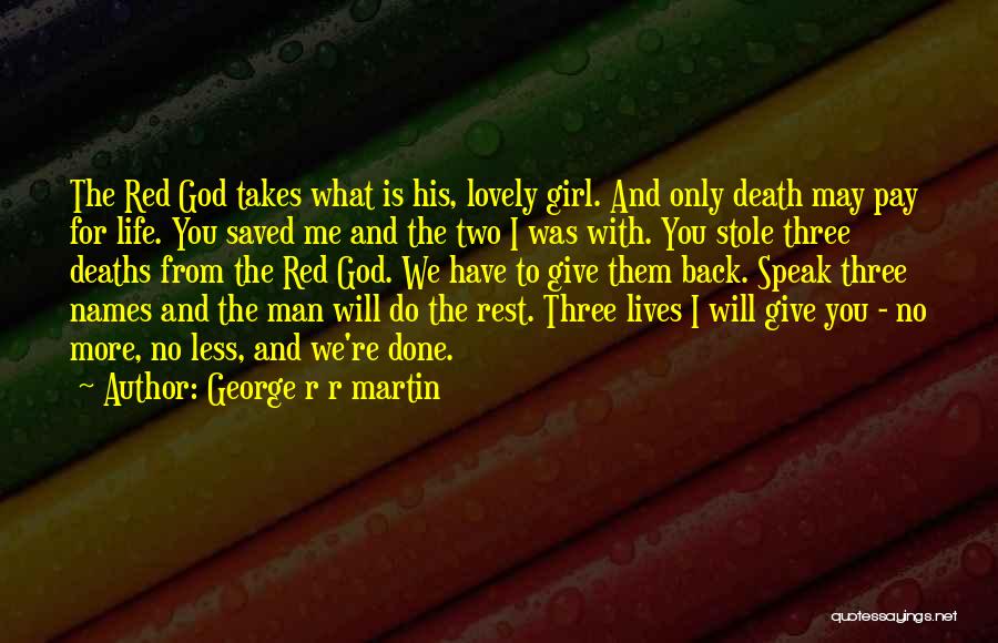 George R R Martin Quotes: The Red God Takes What Is His, Lovely Girl. And Only Death May Pay For Life. You Saved Me And