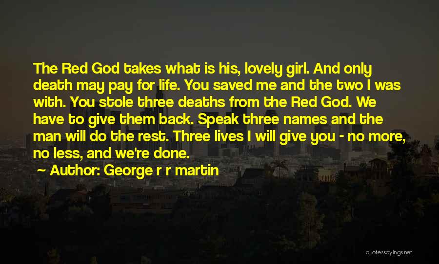 George R R Martin Quotes: The Red God Takes What Is His, Lovely Girl. And Only Death May Pay For Life. You Saved Me And