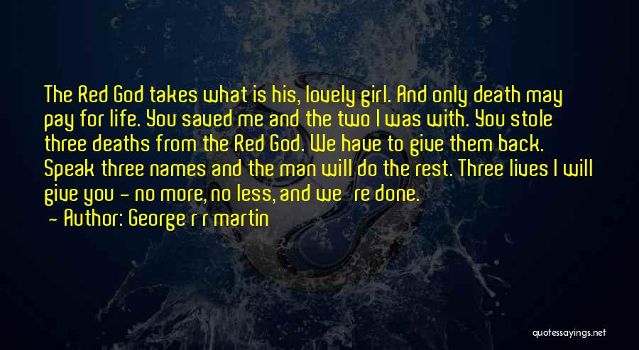 George R R Martin Quotes: The Red God Takes What Is His, Lovely Girl. And Only Death May Pay For Life. You Saved Me And