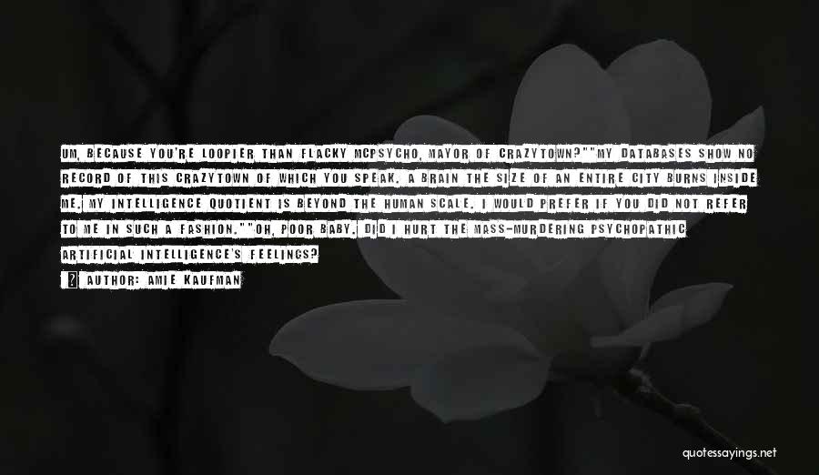 Amie Kaufman Quotes: Um, Because You're Loopier Than Flacky Mcpsycho, Mayor Of Crazytown?my Databases Show No Record Of This Crazytown Of Which You