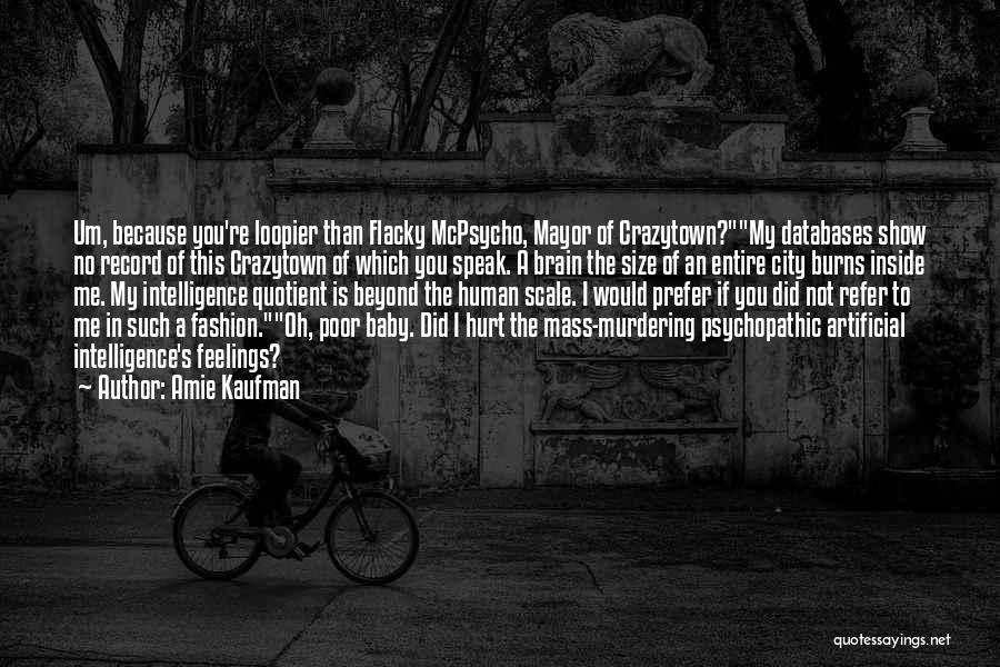 Amie Kaufman Quotes: Um, Because You're Loopier Than Flacky Mcpsycho, Mayor Of Crazytown?my Databases Show No Record Of This Crazytown Of Which You