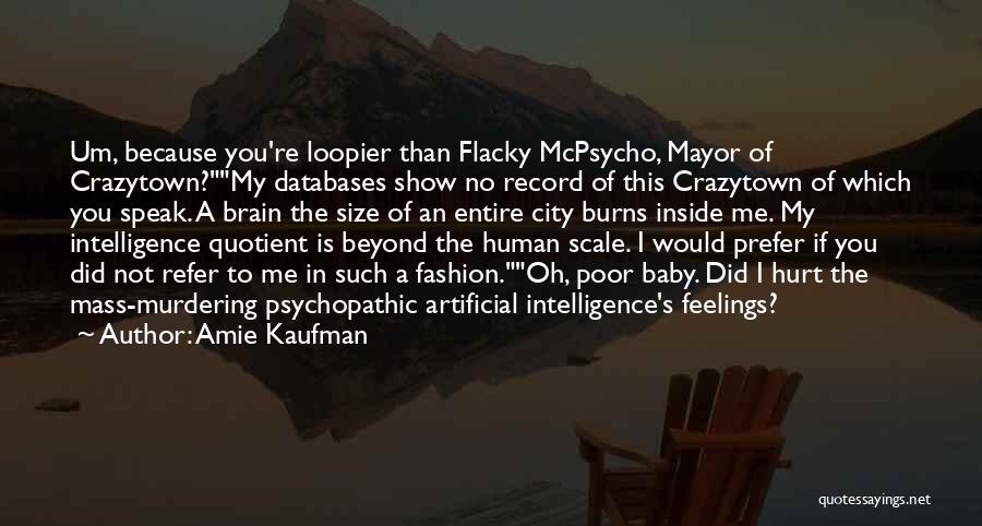 Amie Kaufman Quotes: Um, Because You're Loopier Than Flacky Mcpsycho, Mayor Of Crazytown?my Databases Show No Record Of This Crazytown Of Which You