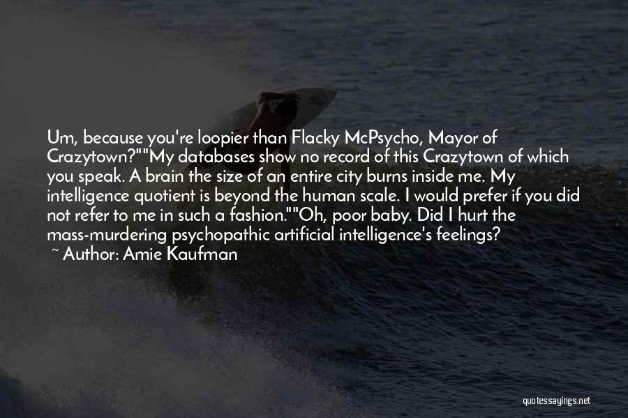 Amie Kaufman Quotes: Um, Because You're Loopier Than Flacky Mcpsycho, Mayor Of Crazytown?my Databases Show No Record Of This Crazytown Of Which You