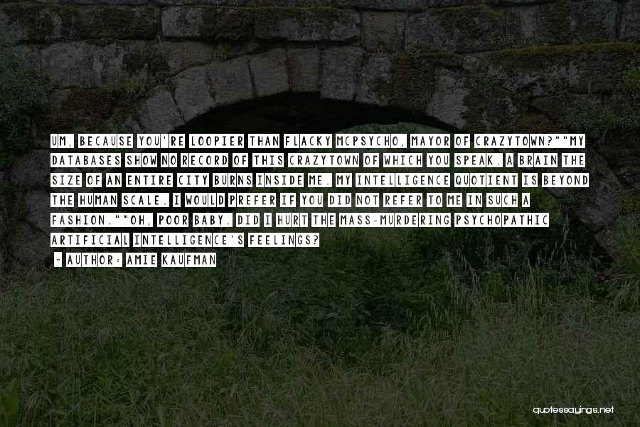 Amie Kaufman Quotes: Um, Because You're Loopier Than Flacky Mcpsycho, Mayor Of Crazytown?my Databases Show No Record Of This Crazytown Of Which You