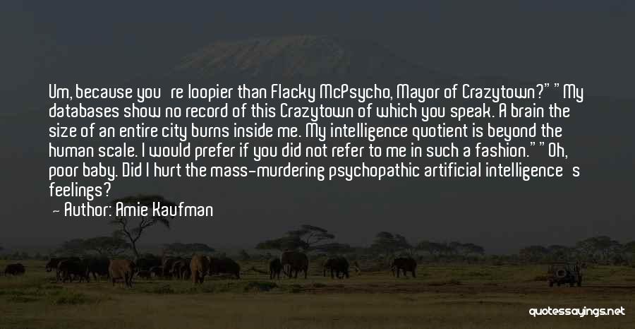Amie Kaufman Quotes: Um, Because You're Loopier Than Flacky Mcpsycho, Mayor Of Crazytown?my Databases Show No Record Of This Crazytown Of Which You