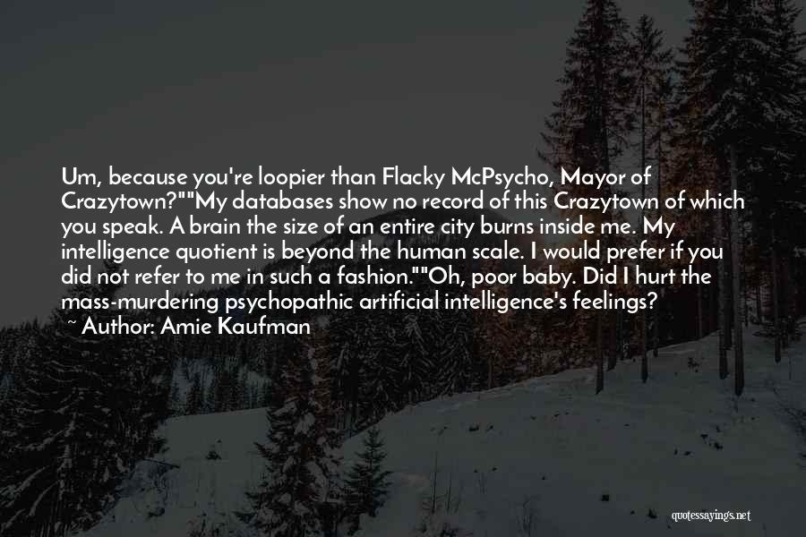 Amie Kaufman Quotes: Um, Because You're Loopier Than Flacky Mcpsycho, Mayor Of Crazytown?my Databases Show No Record Of This Crazytown Of Which You