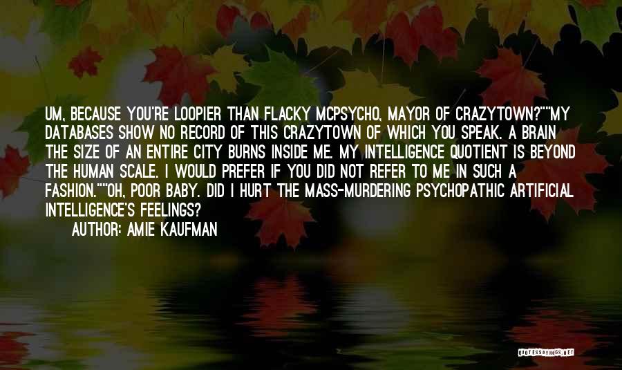 Amie Kaufman Quotes: Um, Because You're Loopier Than Flacky Mcpsycho, Mayor Of Crazytown?my Databases Show No Record Of This Crazytown Of Which You