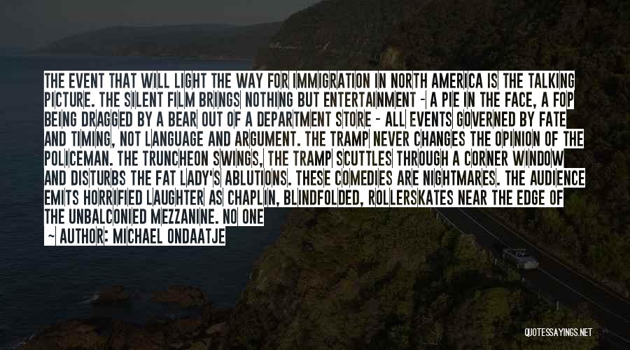 Michael Ondaatje Quotes: The Event That Will Light The Way For Immigration In North America Is The Talking Picture. The Silent Film Brings