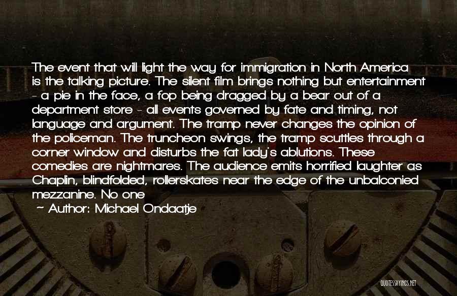 Michael Ondaatje Quotes: The Event That Will Light The Way For Immigration In North America Is The Talking Picture. The Silent Film Brings