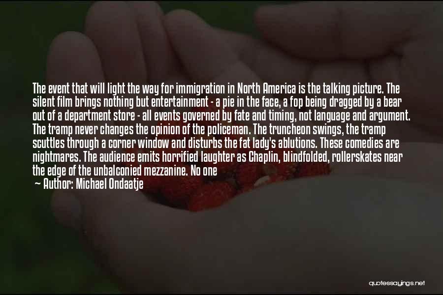 Michael Ondaatje Quotes: The Event That Will Light The Way For Immigration In North America Is The Talking Picture. The Silent Film Brings