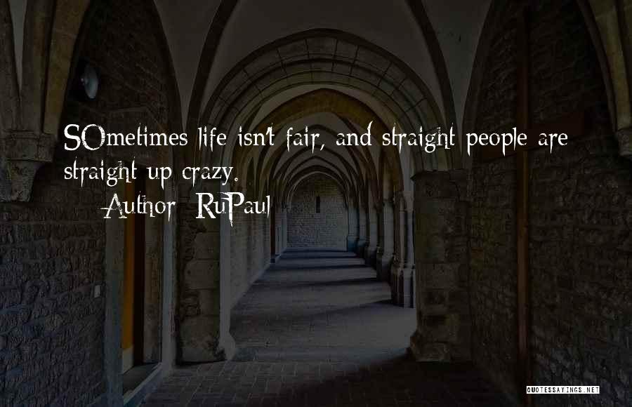 RuPaul Quotes: Sometimes Life Isn't Fair, And Straight People Are Straight Up Crazy.