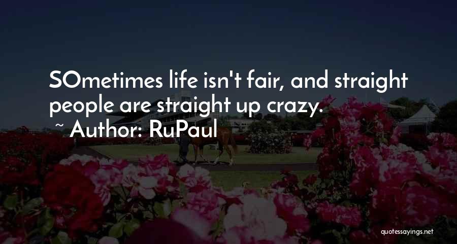 RuPaul Quotes: Sometimes Life Isn't Fair, And Straight People Are Straight Up Crazy.