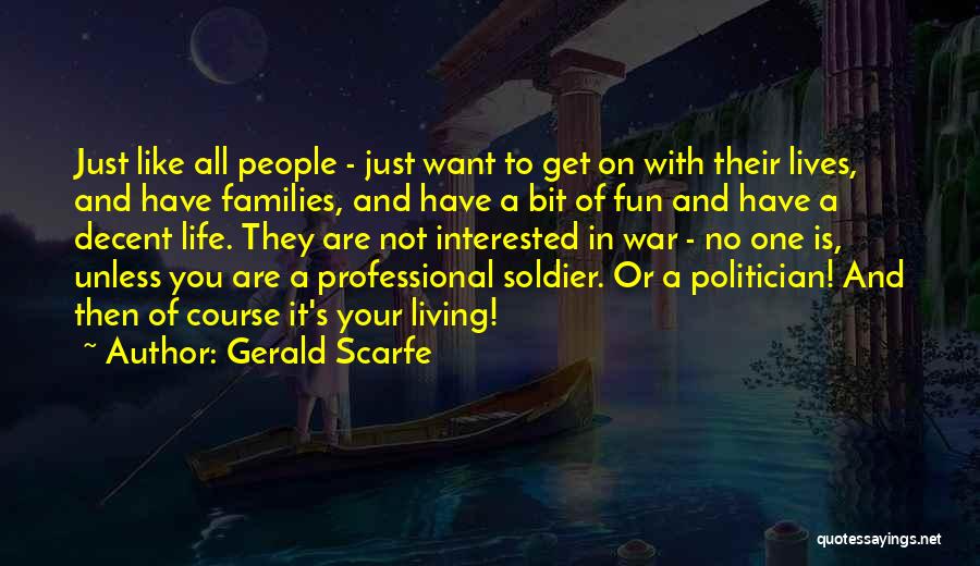 Gerald Scarfe Quotes: Just Like All People - Just Want To Get On With Their Lives, And Have Families, And Have A Bit