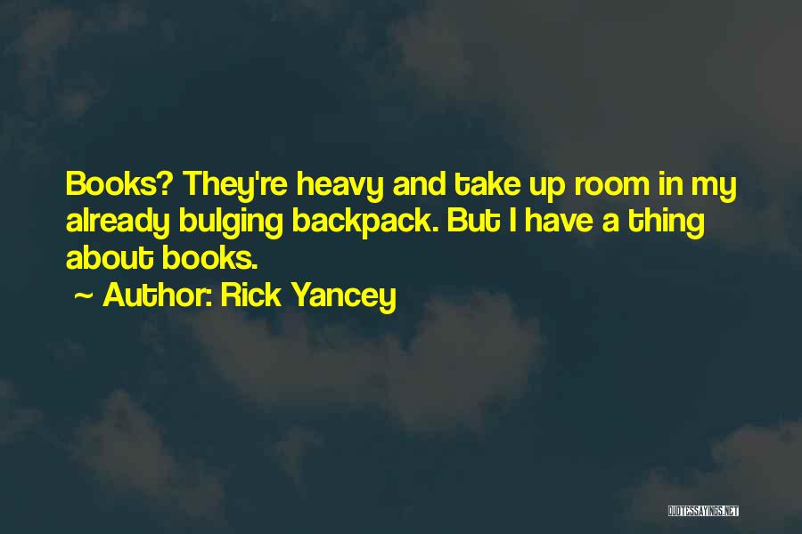 Rick Yancey Quotes: Books? They're Heavy And Take Up Room In My Already Bulging Backpack. But I Have A Thing About Books.