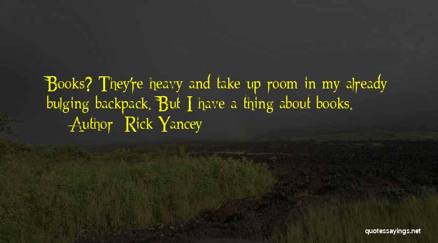 Rick Yancey Quotes: Books? They're Heavy And Take Up Room In My Already Bulging Backpack. But I Have A Thing About Books.