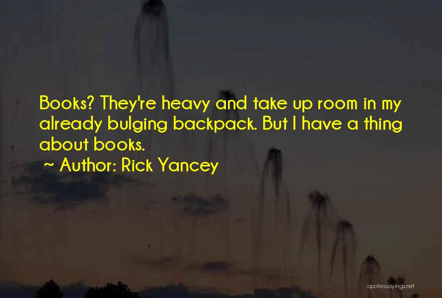 Rick Yancey Quotes: Books? They're Heavy And Take Up Room In My Already Bulging Backpack. But I Have A Thing About Books.