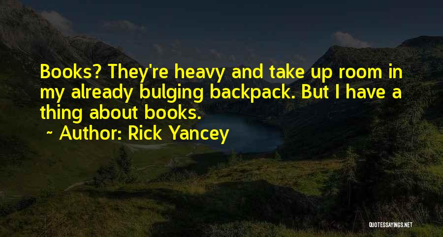 Rick Yancey Quotes: Books? They're Heavy And Take Up Room In My Already Bulging Backpack. But I Have A Thing About Books.