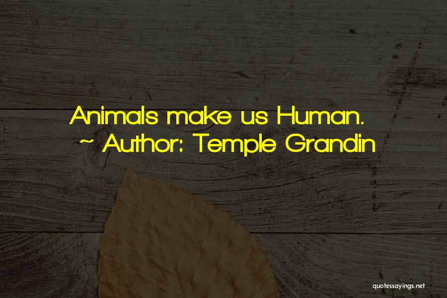 Temple Grandin Quotes: Animals Make Us Human.