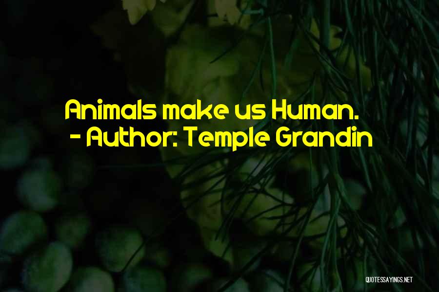 Temple Grandin Quotes: Animals Make Us Human.