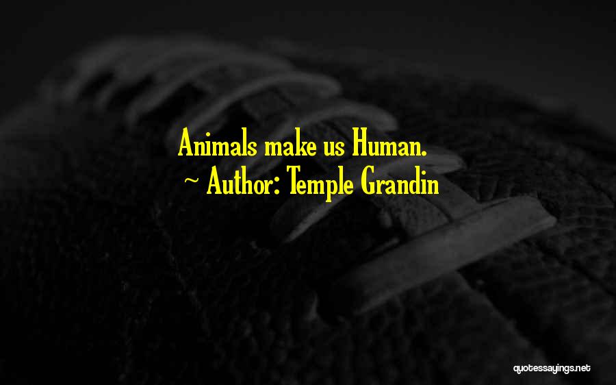 Temple Grandin Quotes: Animals Make Us Human.