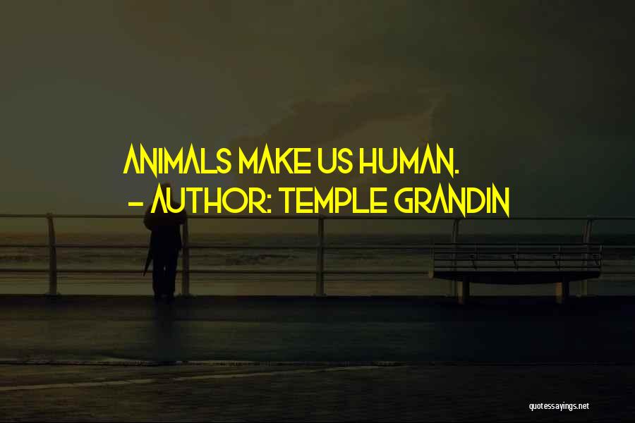 Temple Grandin Quotes: Animals Make Us Human.