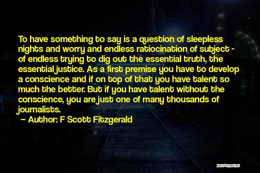 F Scott Fitzgerald Quotes: To Have Something To Say Is A Question Of Sleepless Nights And Worry And Endless Ratiocination Of Subject - Of