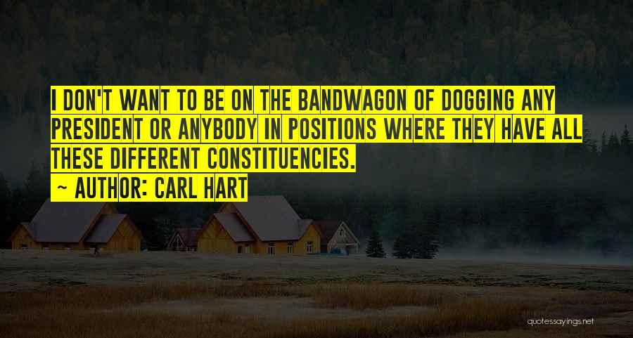 Carl Hart Quotes: I Don't Want To Be On The Bandwagon Of Dogging Any President Or Anybody In Positions Where They Have All