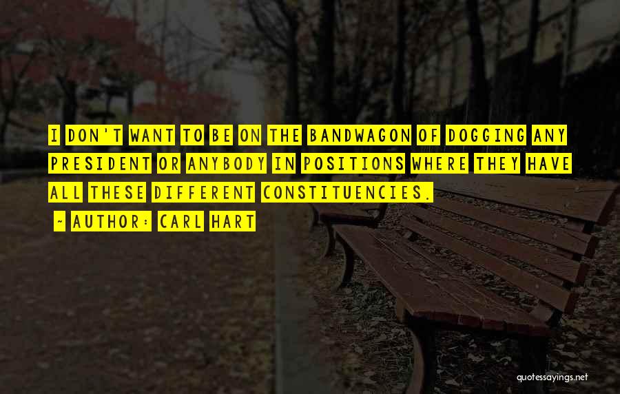 Carl Hart Quotes: I Don't Want To Be On The Bandwagon Of Dogging Any President Or Anybody In Positions Where They Have All