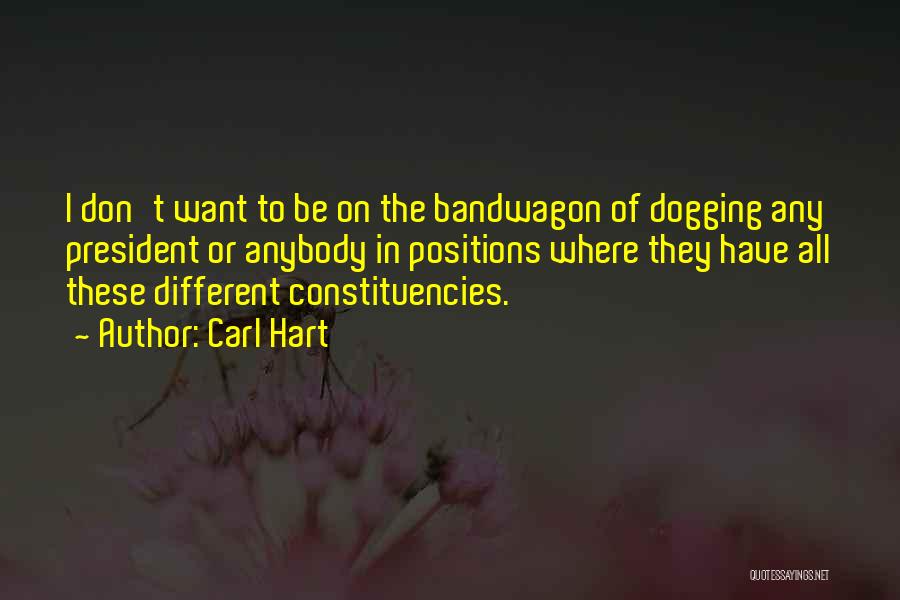 Carl Hart Quotes: I Don't Want To Be On The Bandwagon Of Dogging Any President Or Anybody In Positions Where They Have All