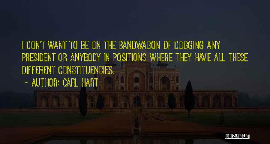 Carl Hart Quotes: I Don't Want To Be On The Bandwagon Of Dogging Any President Or Anybody In Positions Where They Have All