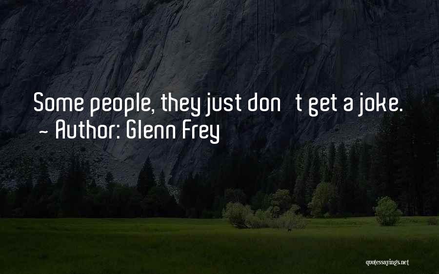 Glenn Frey Quotes: Some People, They Just Don't Get A Joke.