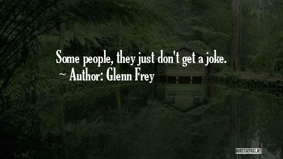 Glenn Frey Quotes: Some People, They Just Don't Get A Joke.