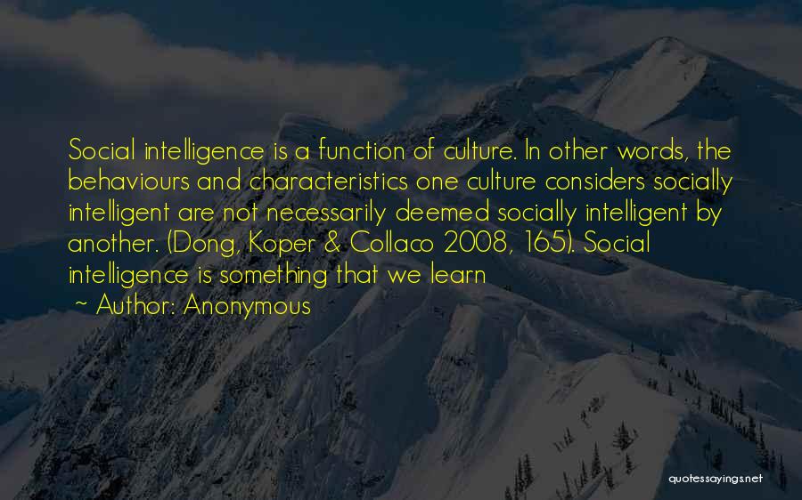 Anonymous Quotes: Social Intelligence Is A Function Of Culture. In Other Words, The Behaviours And Characteristics One Culture Considers Socially Intelligent Are