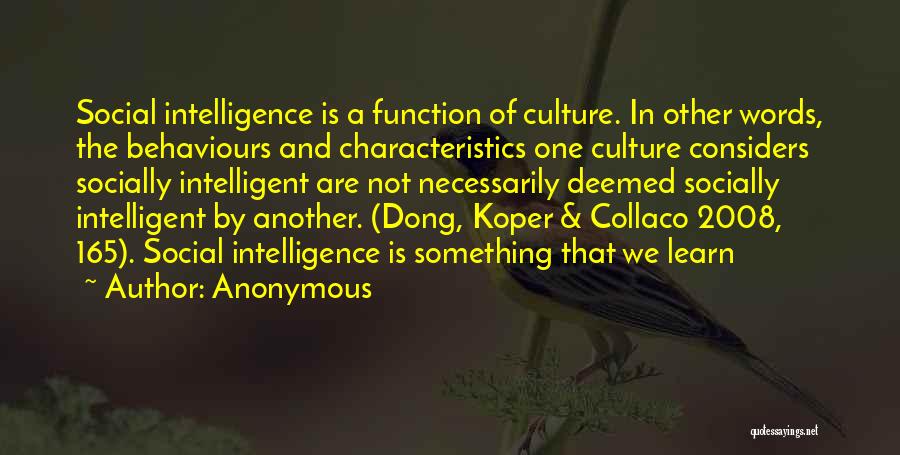 Anonymous Quotes: Social Intelligence Is A Function Of Culture. In Other Words, The Behaviours And Characteristics One Culture Considers Socially Intelligent Are