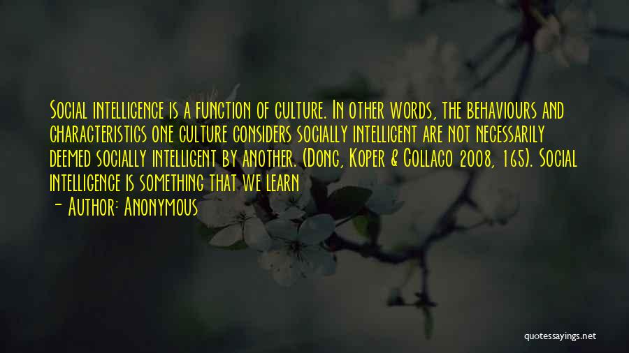 Anonymous Quotes: Social Intelligence Is A Function Of Culture. In Other Words, The Behaviours And Characteristics One Culture Considers Socially Intelligent Are