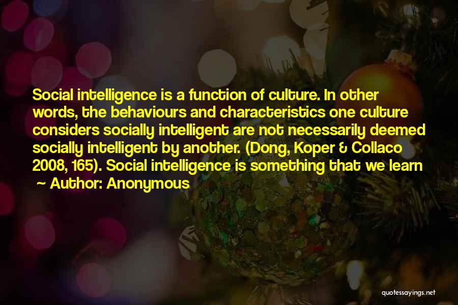 Anonymous Quotes: Social Intelligence Is A Function Of Culture. In Other Words, The Behaviours And Characteristics One Culture Considers Socially Intelligent Are