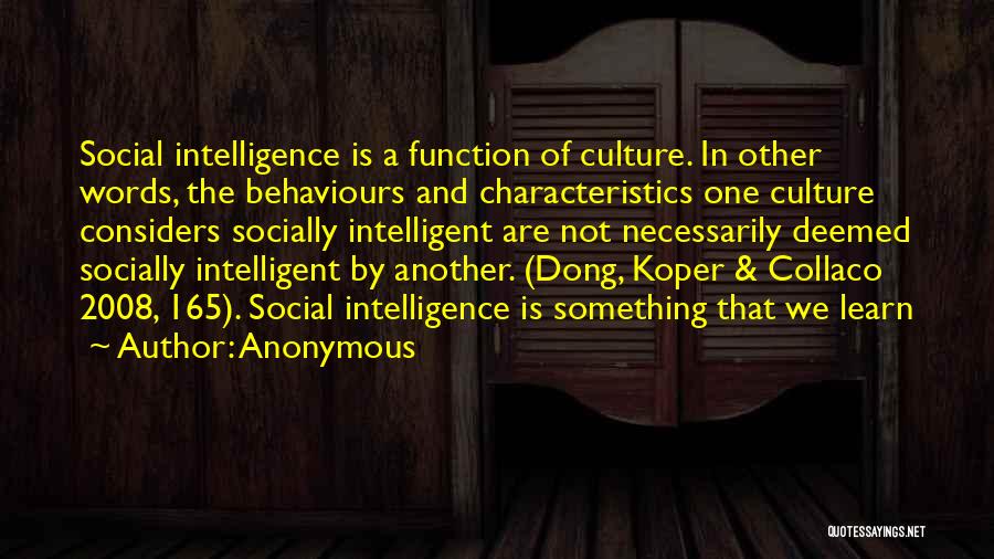 Anonymous Quotes: Social Intelligence Is A Function Of Culture. In Other Words, The Behaviours And Characteristics One Culture Considers Socially Intelligent Are
