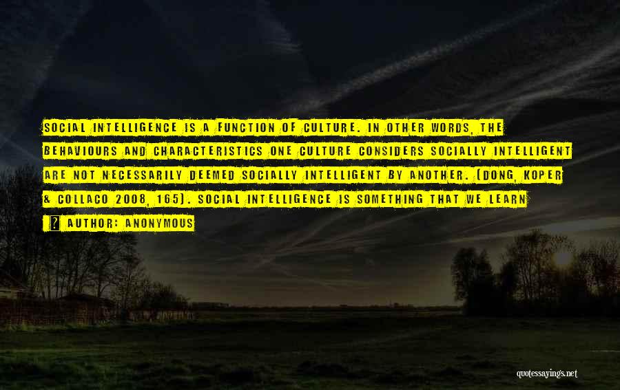 Anonymous Quotes: Social Intelligence Is A Function Of Culture. In Other Words, The Behaviours And Characteristics One Culture Considers Socially Intelligent Are