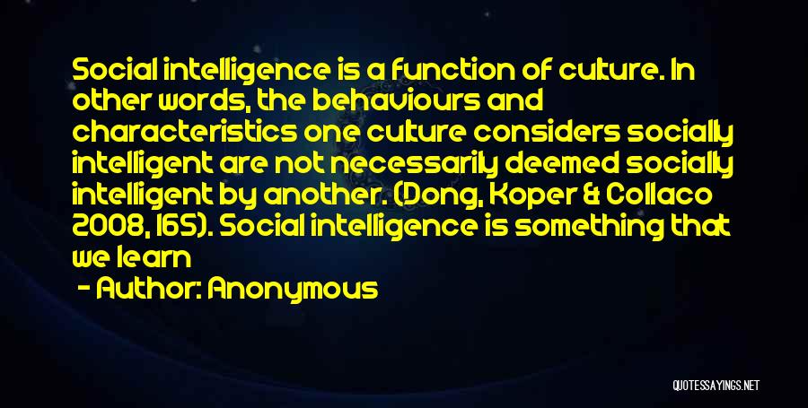 Anonymous Quotes: Social Intelligence Is A Function Of Culture. In Other Words, The Behaviours And Characteristics One Culture Considers Socially Intelligent Are