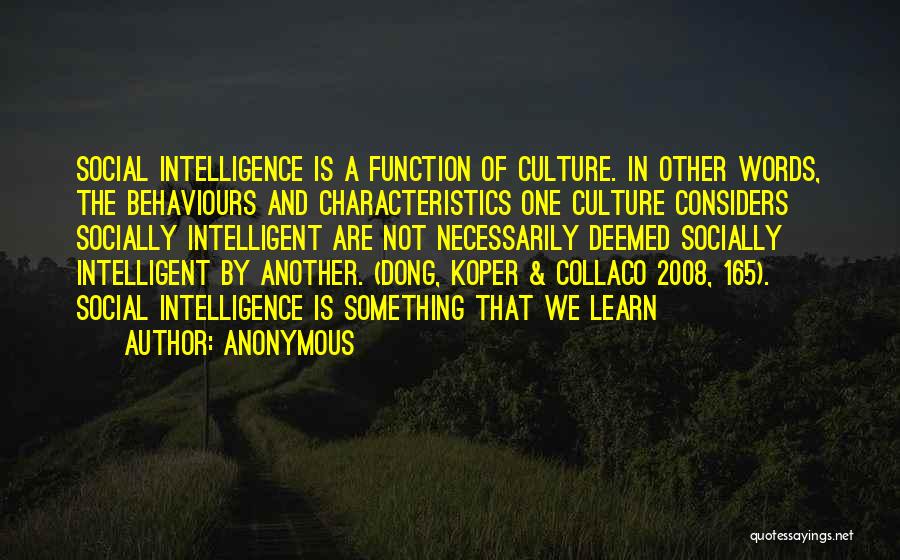 Anonymous Quotes: Social Intelligence Is A Function Of Culture. In Other Words, The Behaviours And Characteristics One Culture Considers Socially Intelligent Are